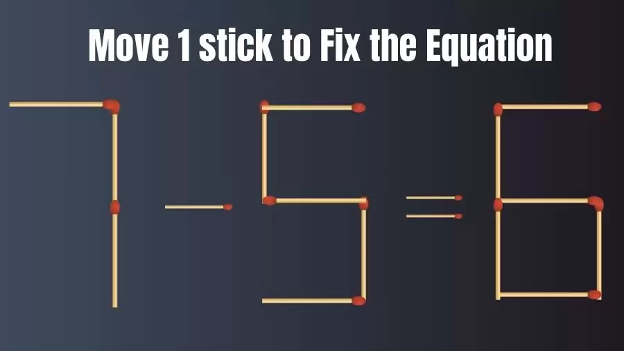Brain Teaser: 7-5=6 Move Only 1 Matchstick To Fix The Equation