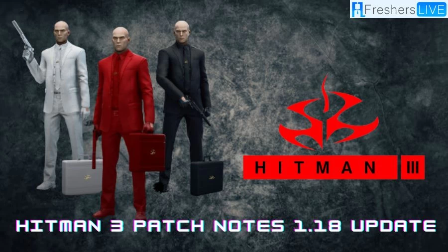 Hitman 3 Patch Notes 1.18 Update: Enhancements and Preparations