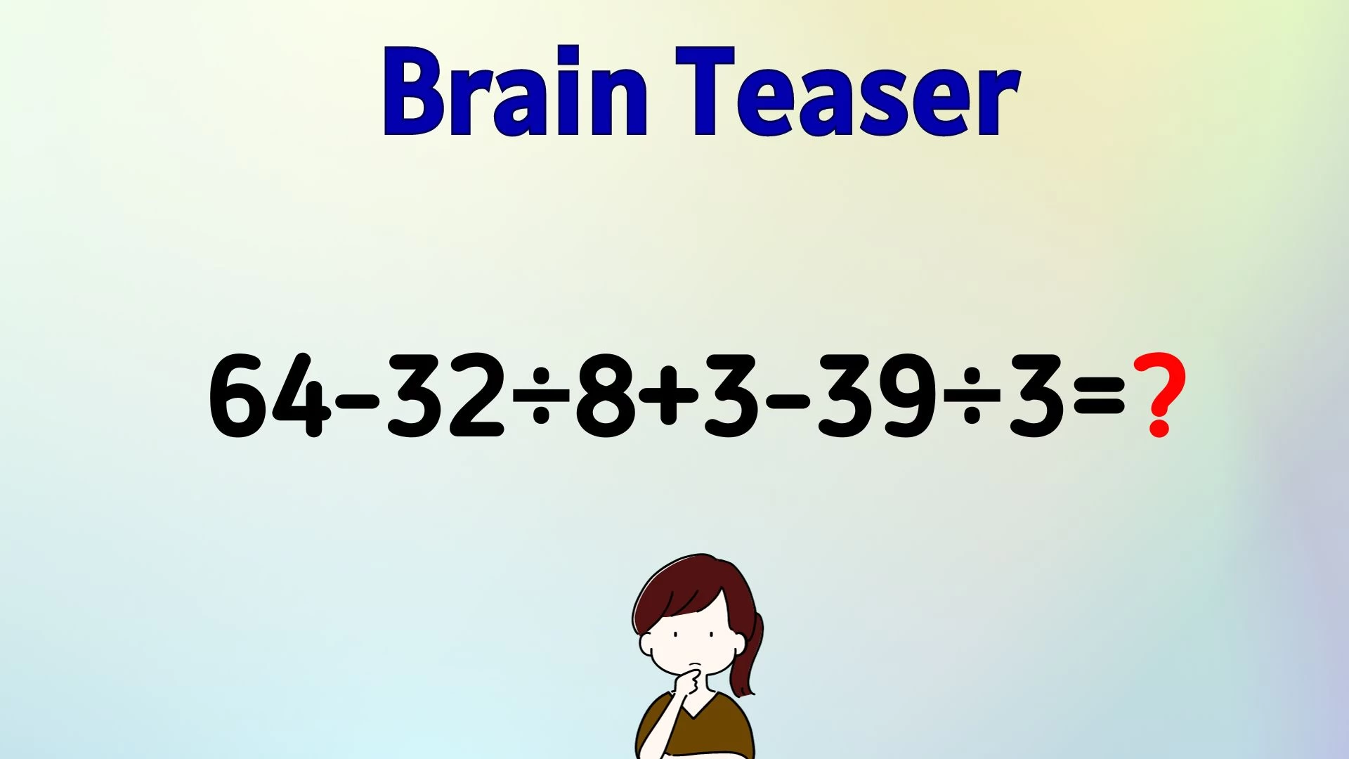Can You Solve This Math Puzzle? Equate 64-32÷8+3-39÷3=?