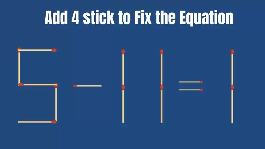 Brain Teaser of the Day: Add 4 Matchsticks and Fix the Equation 5-11=1