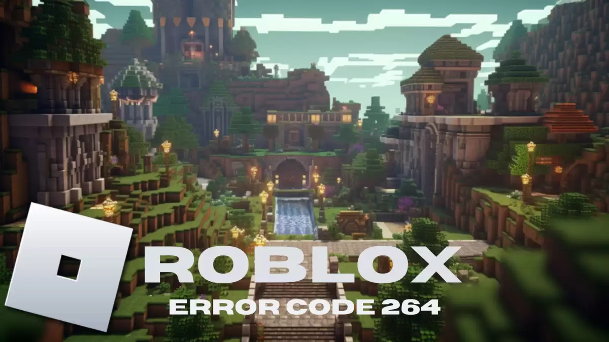Error Code 264 in Roblox, What Does Error Code 264 Mean in Roblox? How to Fix Error Code 264 in Roblox?
