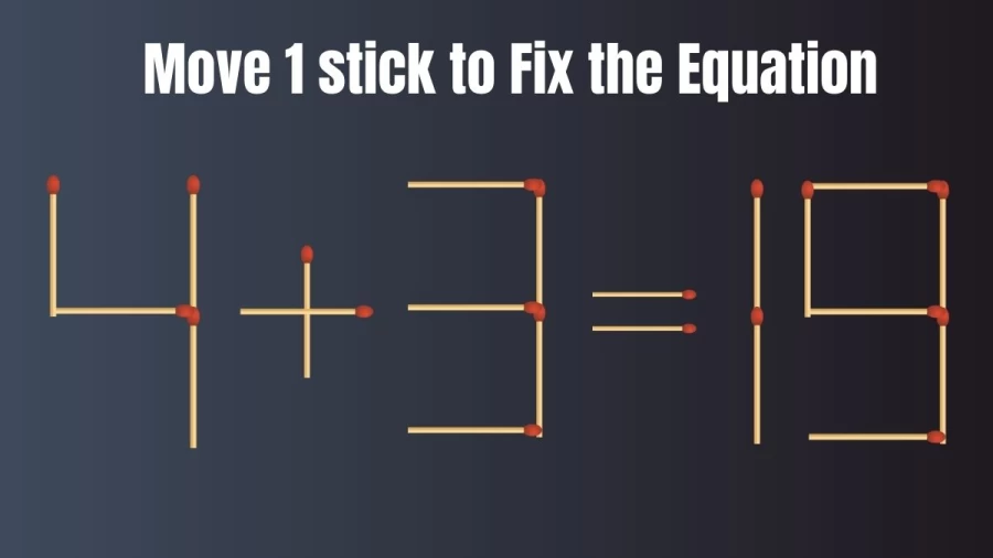 Brain Teaser: Move Only 1 Matchstick to Fix the Equation 4+3=19
