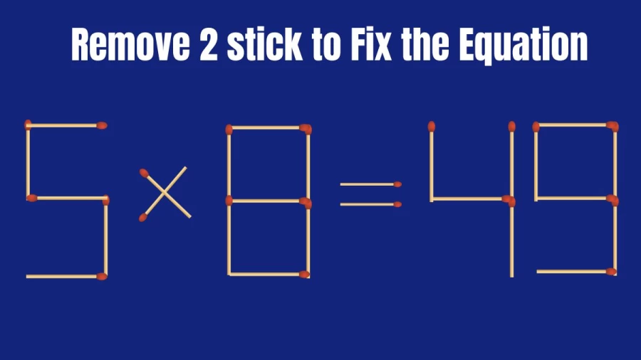 Brain Teaser: 5x8=49 Remove 2 Matchsticks To Fix The Equation