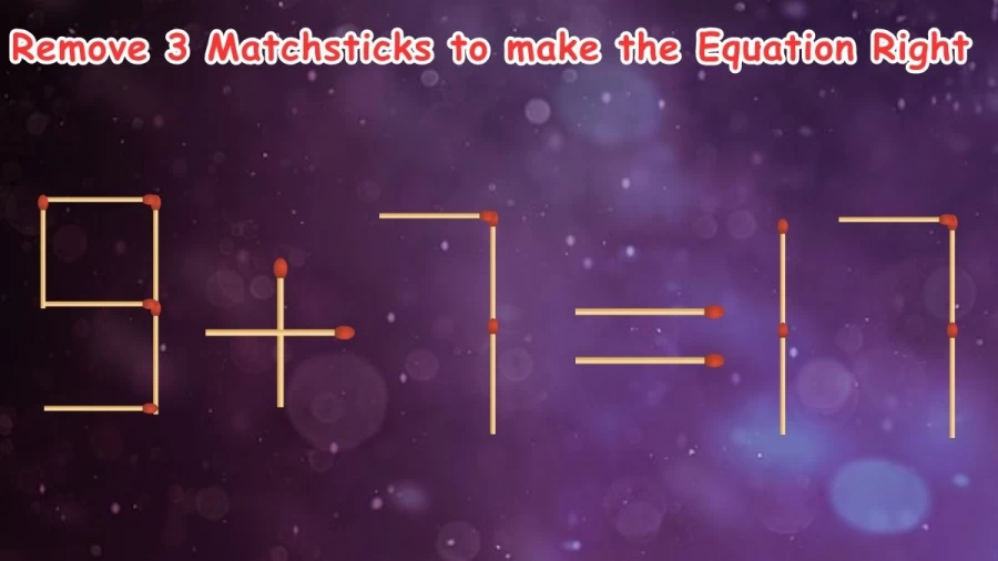 Brain Teaser: 9+7=17 Remove 3 Matchsticks to make the Equation Right
