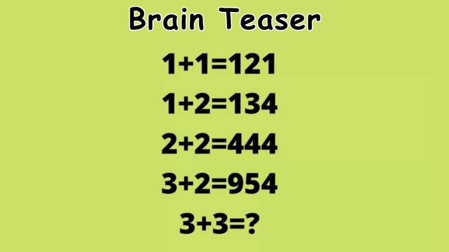 Brain Teaser: If 1+1=121, 1+2=134, 2+2=444, 3+2=954, 3+3=? Math Puzzle