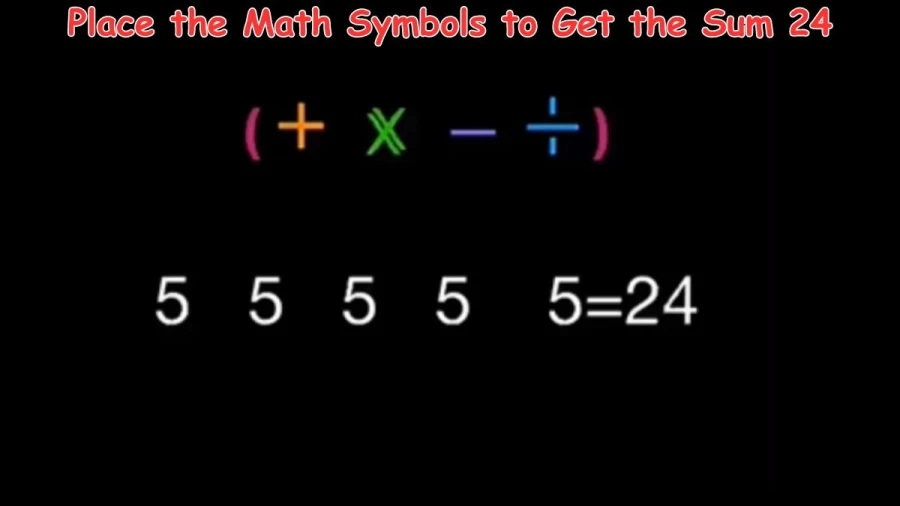 Brain Teaser: Place the Math Symbols to Get the Sum 24