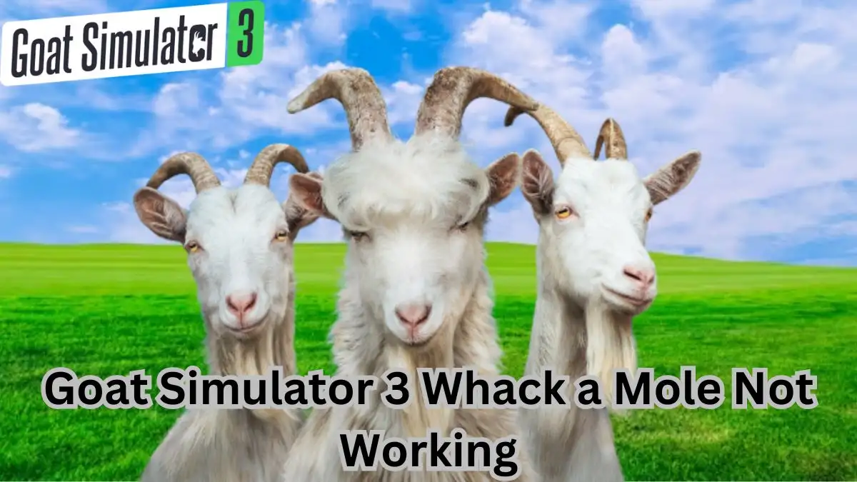 Goat Simulator 3 Whack a Mole Not Working, How to Fix Goat Simulator 3 Whack a Mole Not Working?
