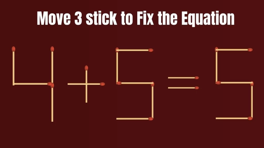 Matchstick Brain Teaser: Can You Move 3 Sticks to Fix the Equation 4+5=5?