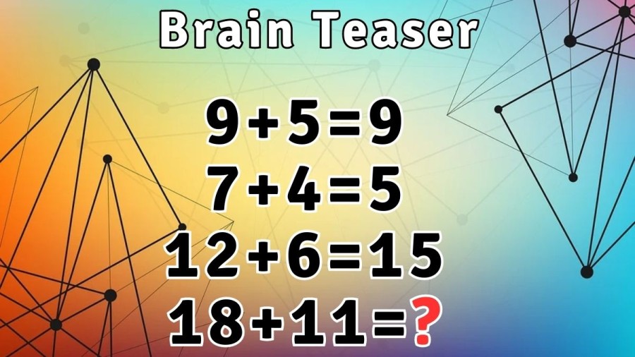 Brain Teaser: 9+5=9, 7+4=5, 12+6=15 Then 18+11=? Math puzzle