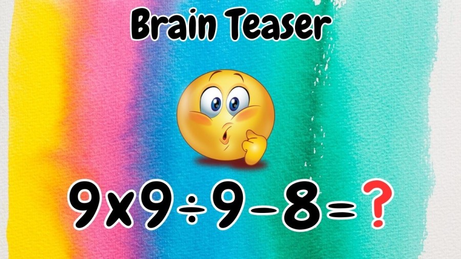 Brain Teaser: Can you Solve 9x9÷9-8?