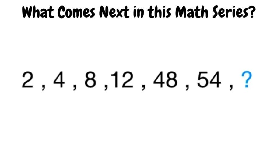 Brain Teaser IQ Test: 2, 4, 8, 12, 48, 54, ? What Comes Next in this Math Series?