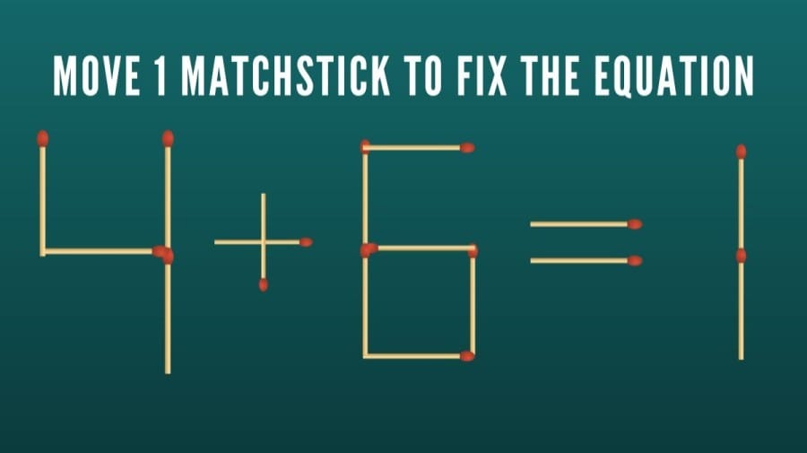 Brain Teaser Math Test: 4+6=1 Move 1 Matchstick to Fix the Equation by 10 Secs
