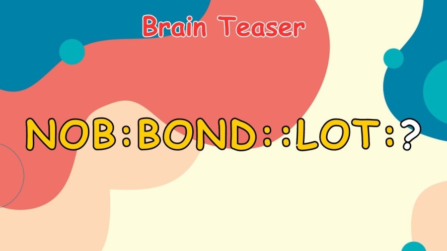 Brain Teaser: What Word Should Come Next NOB:BOND::LOT:?