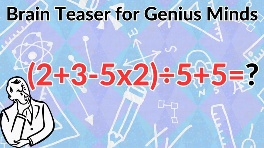Brain Teaser for Genius Minds: Equate (2+3-5x2)÷5+5